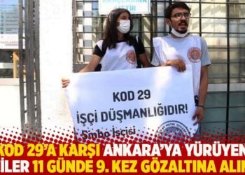 Kod 29’a karşı Ankara’ya yürüyen işçiler 11 günde 9. kez gözaltına alındı