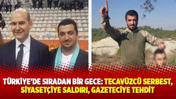 Türkiye’de sıradan bir gece: Tecavüzcü serbest, siyasetçiye saldırı, gazeteciye tehdit