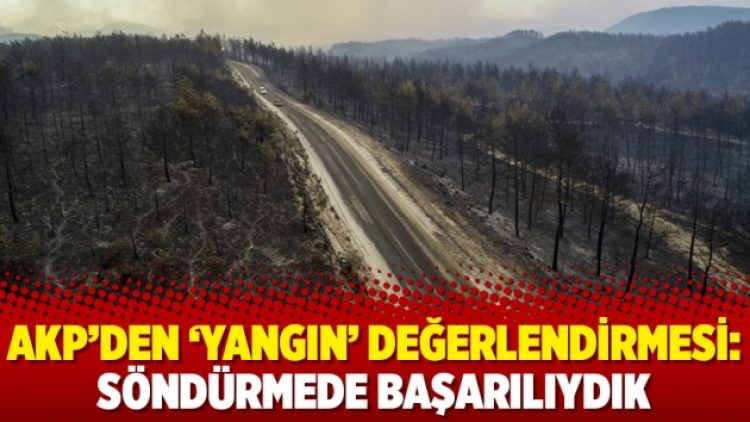 AKP’den ‘yangın’ değerlendirmesi: Söndürmede başarılıydık