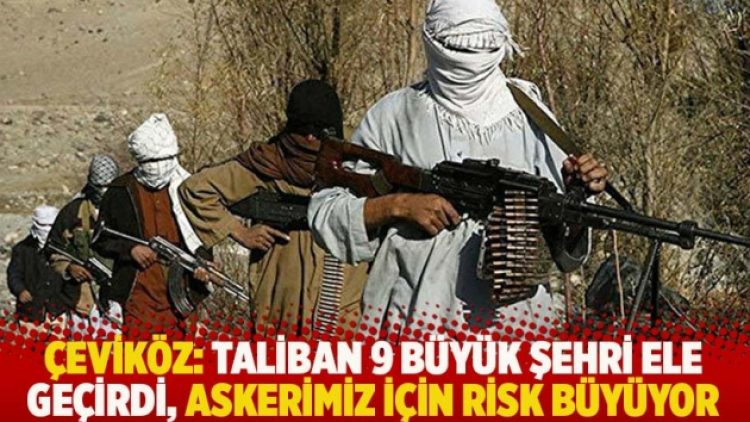 Çeviköz: Taliban 9 büyük şehri ele geçirdi, askerimiz için risk büyüyor