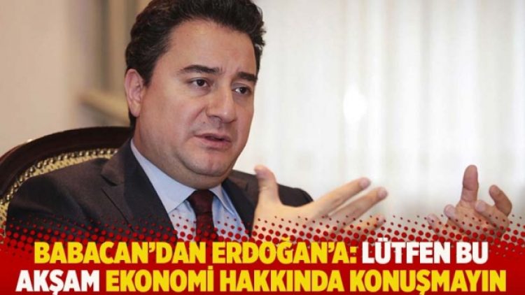 Babacan’dan Erdoğan’a: Lütfen bu akşam ekonomi hakkında konuşmayın