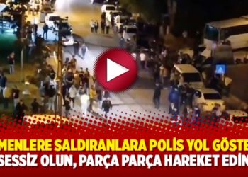 Göçmenlere saldıranlara polis yol gösterdi: Sessiz olun, parça parça hareket edin