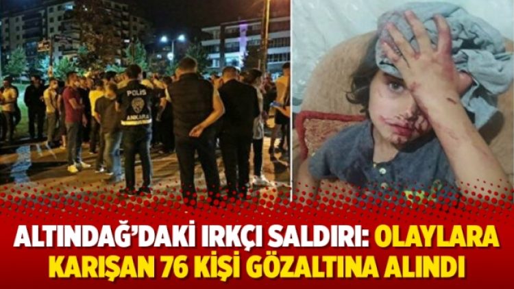 Altındağ’daki ırkçı saldırı: Olaylara karışan 76 kişi gözaltına alındı