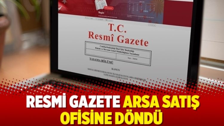 Resmi Gazete arsa satış ofisine döndü