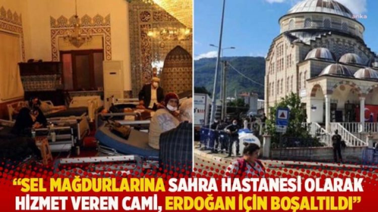 “Sel mağdurlarına sahra hastanesi olarak hizmet veren cami, Erdoğan için boşaltıldı”