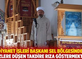Diyanet İşleri Başkanı sel bölgesinde: Bizlere düşen takdire rıza göstermektir