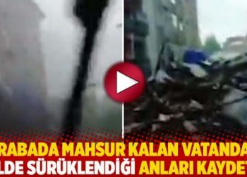 Arabada mahsur kalan vatandaş selde sürüklendiği anları kaydetti: İnşallah camlar kırılmaz!
