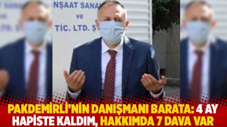 Pakdemirli’nin danışmanı Barata: 4 ay hapiste kaldım, hakkımda 7 dava var