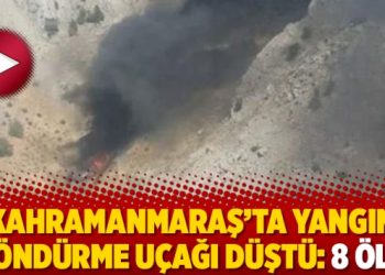 Kahramanmaraş’ta yangın söndürme uçağı düştü: 8 ölü