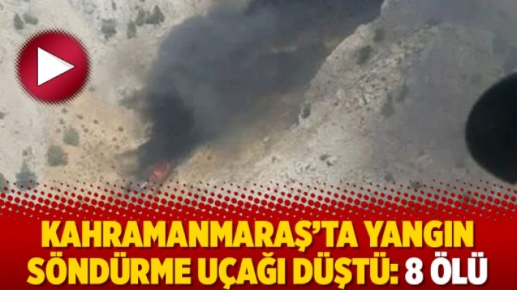 Kahramanmaraş’ta yangın söndürme uçağı düştü: 8 ölü