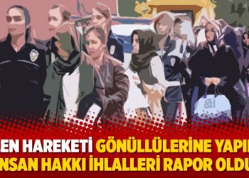 Gülen Hareketi gönüllülerine yapılan insan hakkı ihlalleri rapor oldu