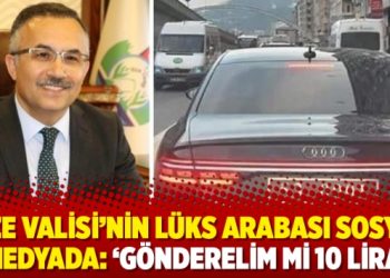 Rize Valisi’nin lüks arabası sosyal medyada: ‘Gönderelim mi 10 lira’