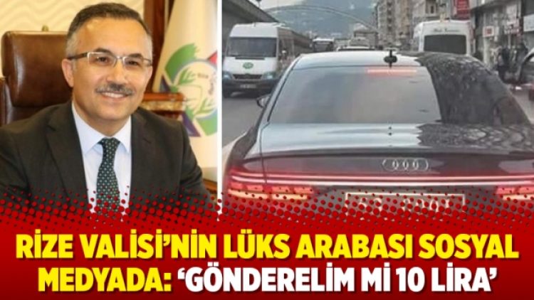 Rize Valisi’nin lüks arabası sosyal medyada: ‘Gönderelim mi 10 lira’