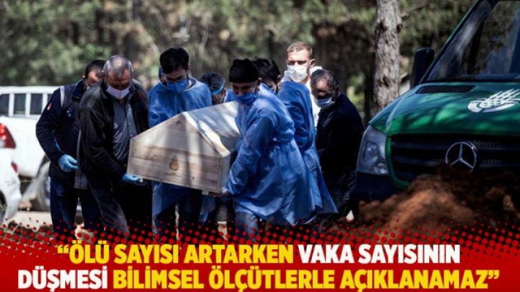 “Ölü sayısı artarken vaka sayısının düşmesi bilimsel ölçütlerle açıklanamaz”