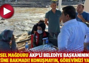 Sel mağduru AKP’li belediye başkanının yüzüne bakmadı! Konuşmayın, göreviniz yapın