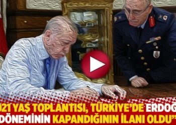 “2021 YAŞ toplantısı, Türkiye’de Erdoğan döneminin kapandığının ilanı oldu”