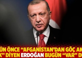 3 gün önce “Afganistan’dan göç akını yok” diyen Erdoğan bugün “var” dedi
