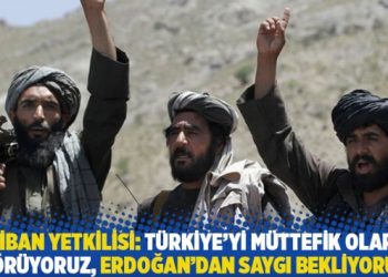 Taliban yetkilisi: Türkiye’yi müttefik olarak görüyoruz, Erdoğan’dan saygı bekliyoruz