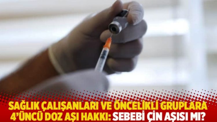 Sebebi Çin aşısı mı? Sağlık çalışanları ve öncelikli gruplara 4’üncü doz aşı hakkı