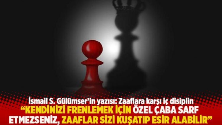 “Kendinizi frenlemek için özel çaba sarf etmezseniz, zaaflar sizi esir alabilir”