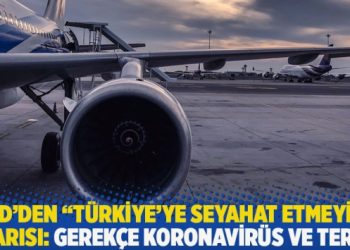 ABD’den ‘Türkiye’ye seyahat etmeyin’ uyarısı: Gerekçe Covid-19 ve terör