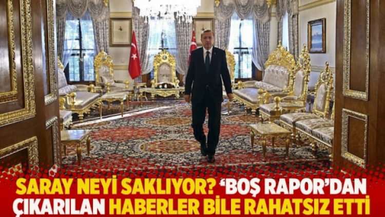 Saray neyi saklıyor? ‘Boş rapor’dan çıkarılan haberler bile rahatsız etti