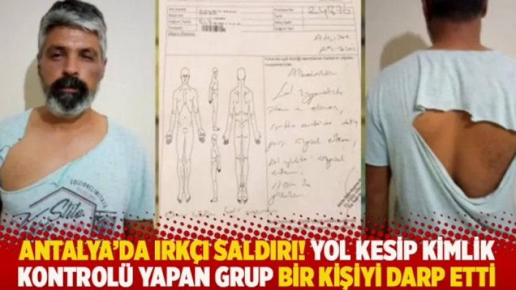 Antalya’da ırkçı saldırı! Yol kesip kimlik kontrolü yapan grup bir kişiyi darp etti