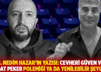 M. Nedim Hazar’ın yazısı: Cevheri Güven ve Sedat Peker polemiği ya da yenilebilir şeyler!