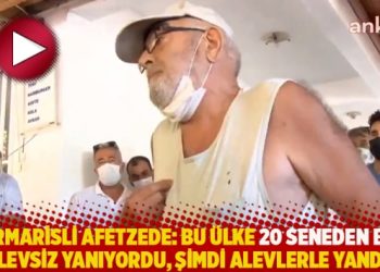 Marmarisli afetzede: Bu ülke 20 seneden beri alevsiz yanıyordu, şimdi alevlerle yandı!