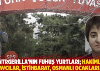 Kontrgerilla’nın fuhuş yurtları; hakimler, savcılar, istihbarat, Osmanlı Ocakları…