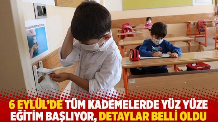 6 Eylül’de tüm kademelerde yüz yüze eğitim başlıyor, detaylar belli oldu