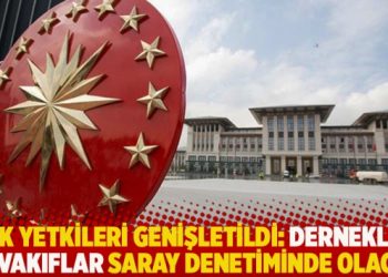 DDK yetkileri genişletildi: Dernekler ve vakıflar Saray denetiminde olacak