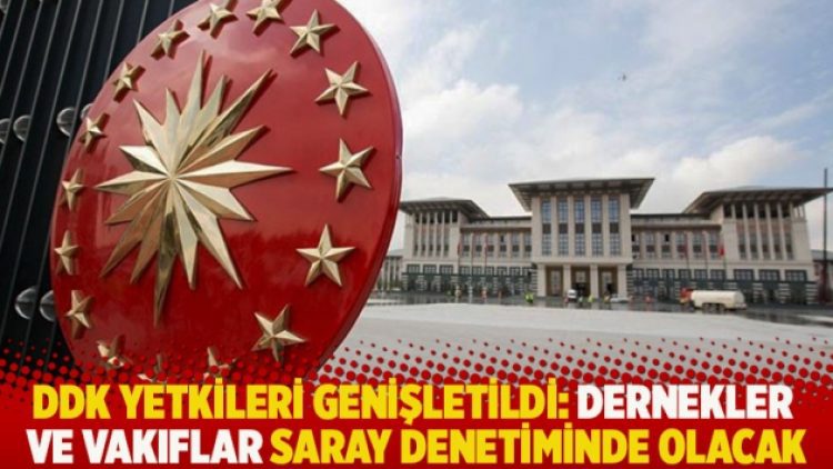 DDK yetkileri genişletildi: Dernekler ve vakıflar Saray denetiminde olacak