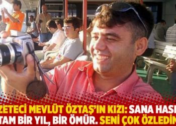 Gazeteci Mevlüt Öztaş’ın kızı: Sana hasret tam bir yıl, bir ömür. Seni çok özledim
