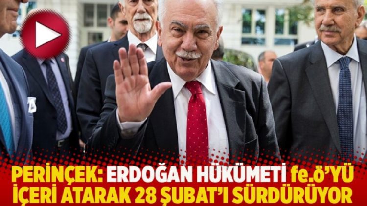 Perinçek: Erdoğan hükümeti, fe.ö’yü içeri atarak 28 Şubat’ı sürdürüyor
