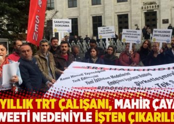 22 yıllık TRT çalışanı, Mahir Çayan tweeti nedeniyle işten çıkarıldı