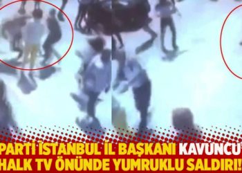 İYİ Parti İstanbul İl Başkanı Kavuncu’ya Halk TV önünde yumruklu saldırı