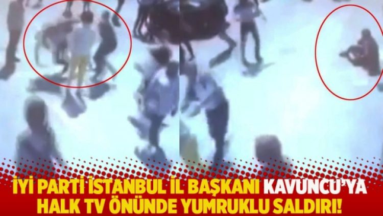 İYİ Parti İstanbul İl Başkanı Kavuncu’ya Halk TV önünde yumruklu saldırı