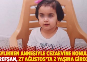 19 aylıkken annesiyle cezaevine konulan Nurefşan, 27 Ağustos’ta 2 yaşına girecek