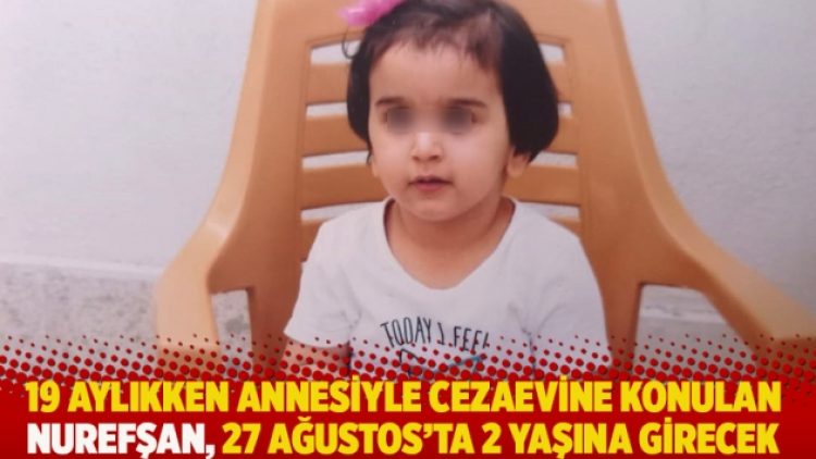19 aylıkken annesiyle cezaevine konulan Nurefşan, 27 Ağustos’ta 2 yaşına girecek
