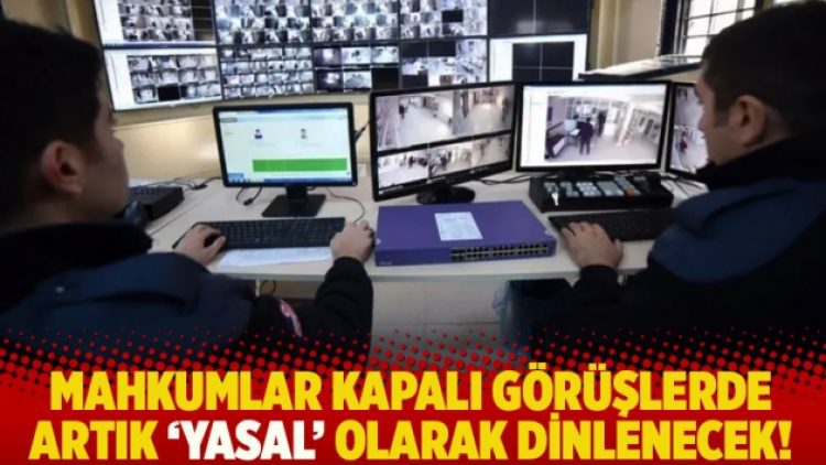 Mahkumlar kapalı görüşlerde artık ‘yasal’ olarak dinlenecek!