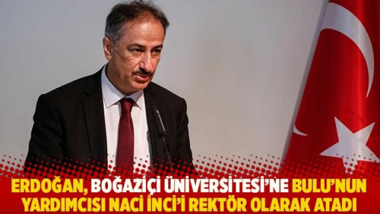 Erdoğan, Boğaziçi Üniversitesi’ne Bulu’nun yardımcısı Naci İnci’yi rektör olarak atadı
