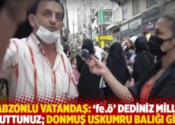 Trabzonlu vatandaş: ‘fe.ö’ dediniz milleti uyuttunuz; donmuş uskumru balığı gibi!