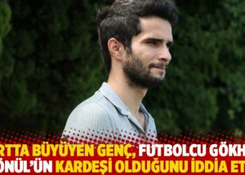 Yurtta büyüyen genç, futbolcu Gökhan Gönül’ün kardeşi olduğunu iddia etti