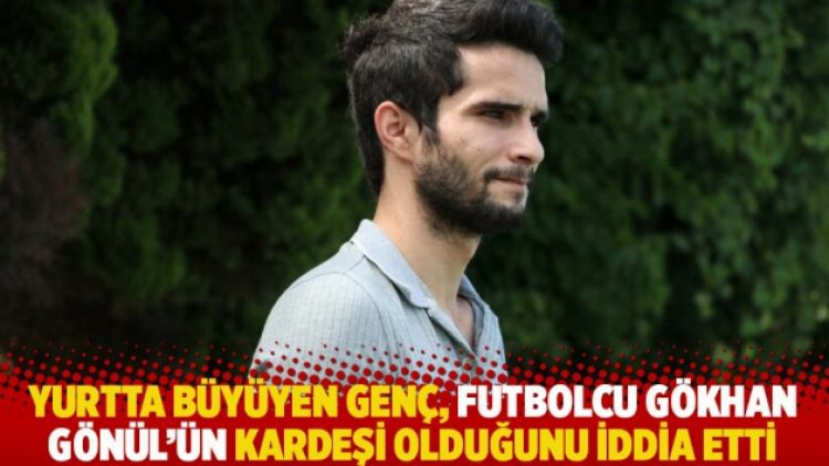 Yurtta büyüyen genç, futbolcu Gökhan Gönül’ün kardeşi olduğunu iddia etti