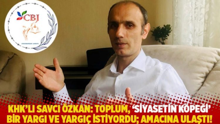 KHK’lı savcı Özkan: Toplum, ‘siyasetin köpeği’ bir yargı ve yargıç istiyordu; amacına ulaştı!