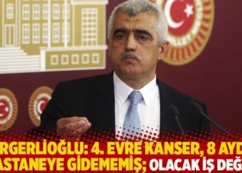 Gergerlioğlu: 4. evre kanser, 8 aydır hastaneye gidememiş; olacak iş değil!