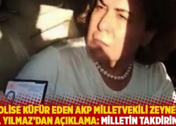 Polise küfür eden AKP milletvekili Zeynep Gül Yılmaz’dan açıklama: Milletin takdirine!…