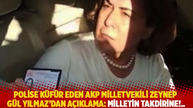 Polise küfür eden AKP milletvekili Zeynep Gül Yılmaz’dan açıklama: Milletin takdirine!…