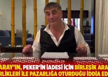 Saray’ın, Peker’in iadesi için Birleşik Arap Emirlikleri ile pazarlığa oturduğu iddia edildi